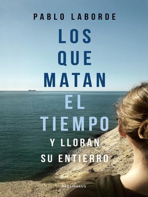 cover image of Los que matan el tiempo y lloran su entierro